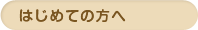 はじめての方へ